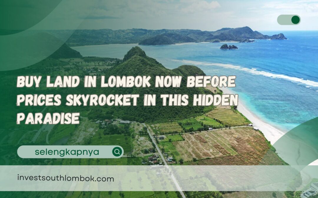 Buy Land in Lombok Now Before Prices Skyrocket in This Hidden Paradise