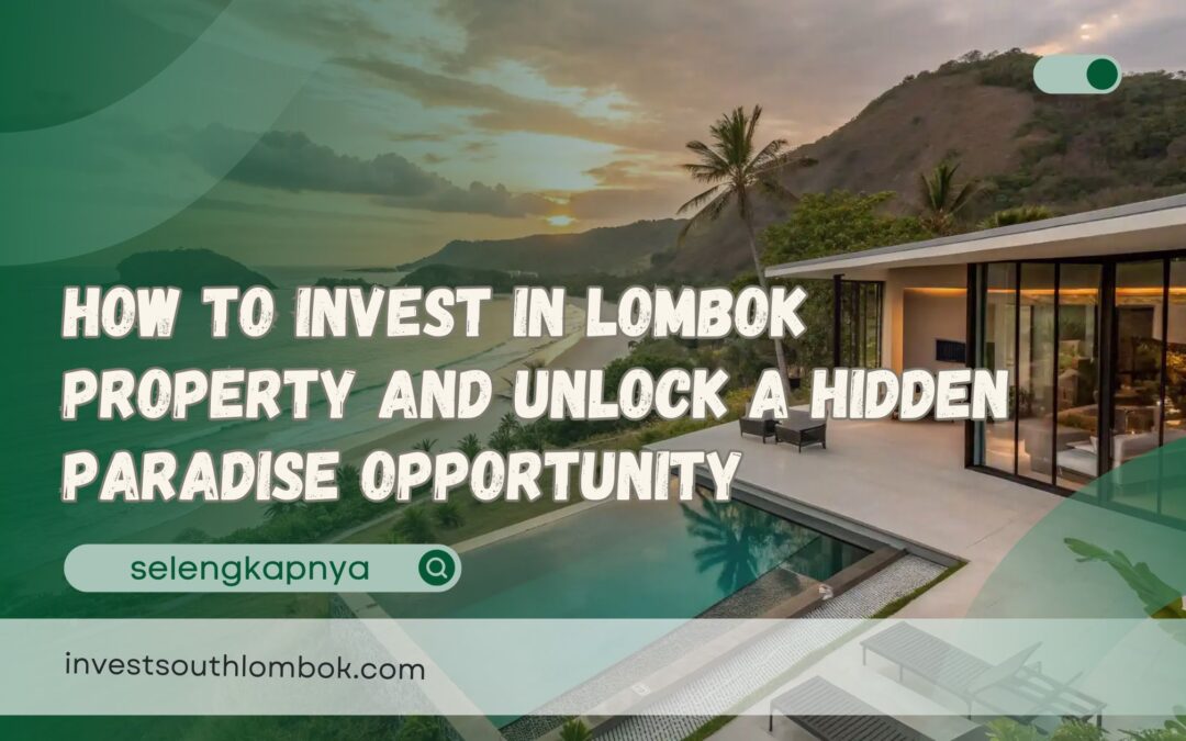 How to Invest in Lombok Property and Unlock a Hidden Paradise Opportunity
