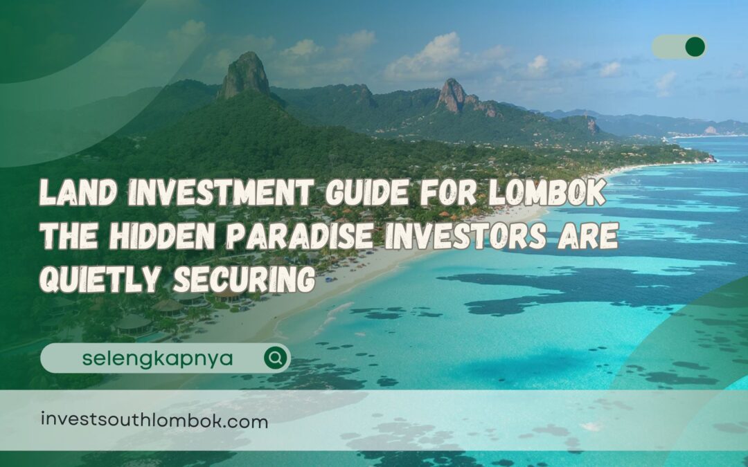 Land Investment Guide for Lombok The Hidden Paradise Investors Are Quietly Securing