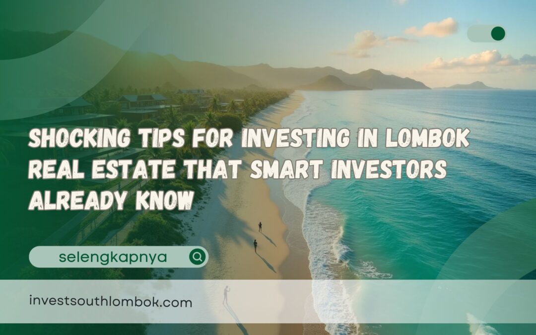 Shocking Tips for Investing in Lombok Real Estate That Smart Investors Already Know