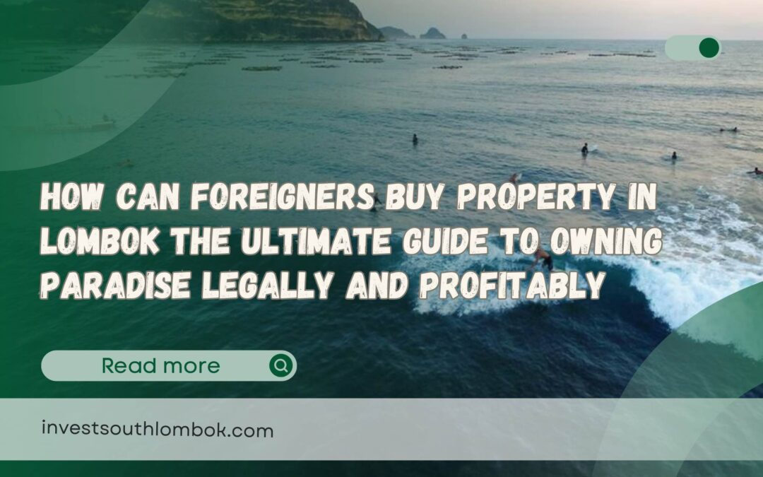 How Can Foreigners Buy Property in Lombok The Ultimate Guide to Owning Paradise Legally and Profitably