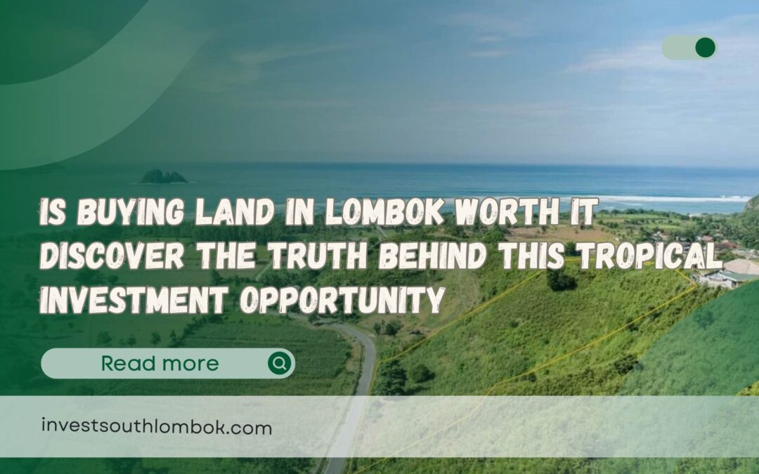 Is Buying Land in Lombok Worth It Discover the Truth Behind This Tropical Investment Opportunity
