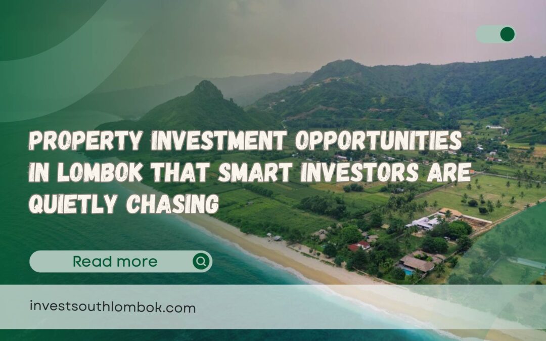 Property Investment Opportunities in Lombok That Smart Investors Are Quietly Chasing