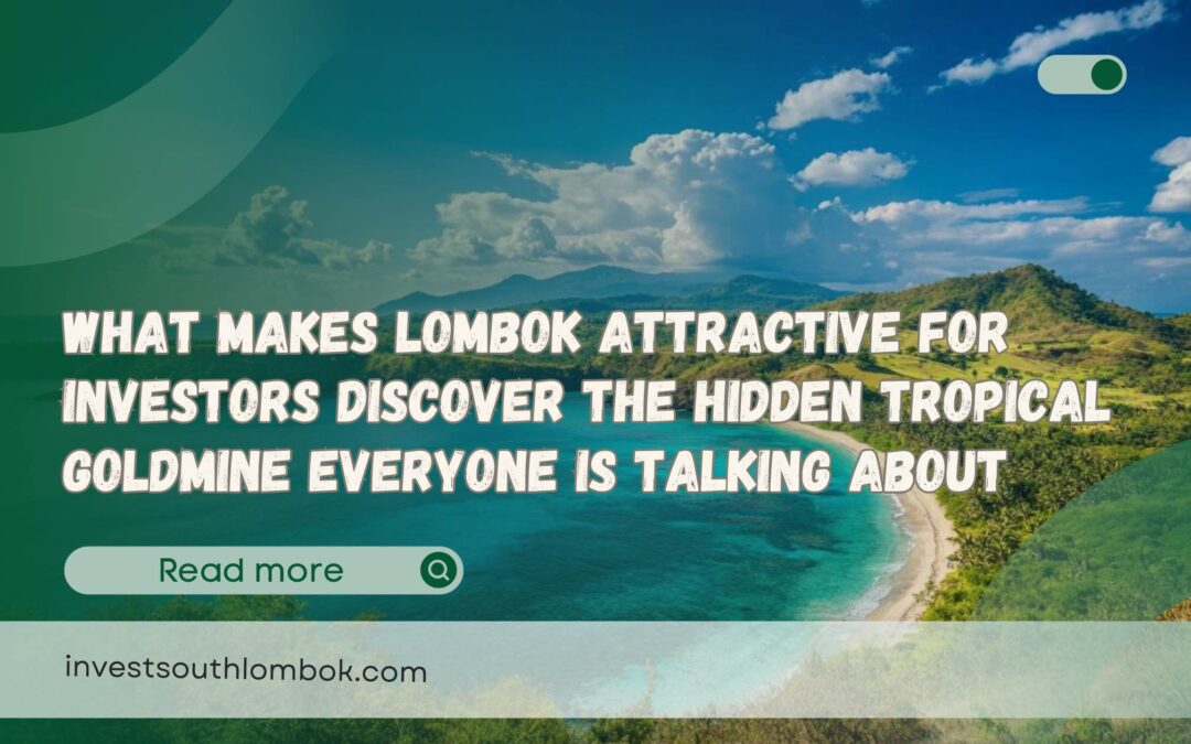 What Makes Lombok Attractive For Investors Discover The Hidden Tropical Goldmine Everyone Is Talking About